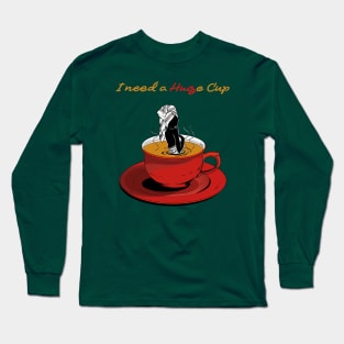 I Need a HUGe Cup of Coffee Long Sleeve T-Shirt